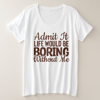 Camiseta Admita Que A Vida Seria Chata Sem Mim, Engraçado