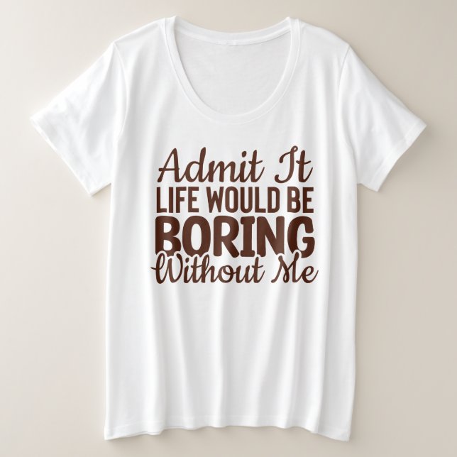 Camiseta Admita Que A Vida Seria Chata Sem Mim, Engraçado (Frente do Design)
