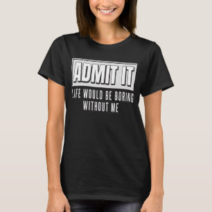 Camiseta Admita Que A Vida Seria Chata Sem Mim Engraçado