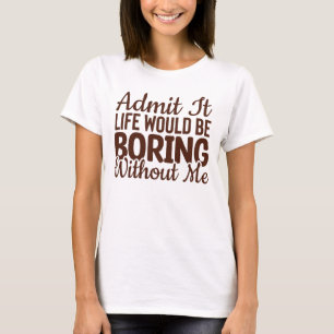 Camiseta Admita Que A Vida Seria Chata Sem Mim, Engraçado