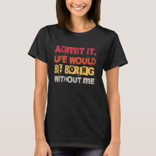 Camiseta Admita Que A Vida Seria Chata Sem Mim Engraçado Qu