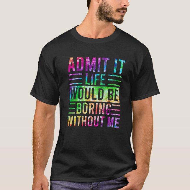 Camiseta Admita Que A Vida Seria Chata Sem Mim, Engraçado S (Frente)
