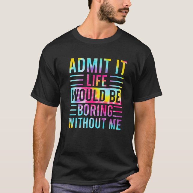 Camiseta Admita Que A Vida Seria Chata Sem Mim, Engraçado S (Frente)