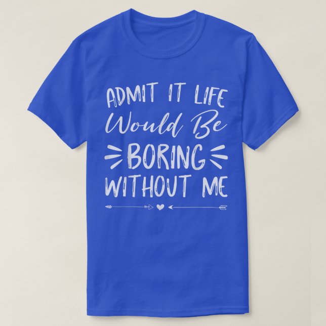 Camiseta Admita Que A Vida Seria Chata Sem Mim Engraçado Sa (Frente do Design)