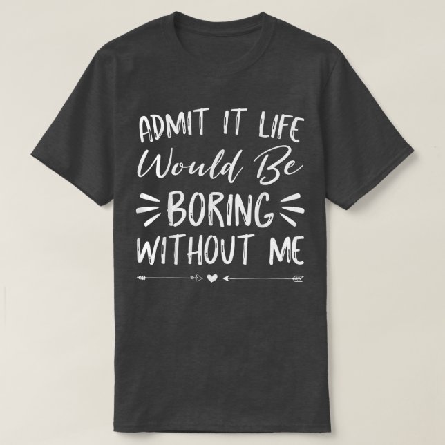 Camiseta Admita Que A Vida Seria Chata Sem Mim Engraçado Sa (Frente do Design)