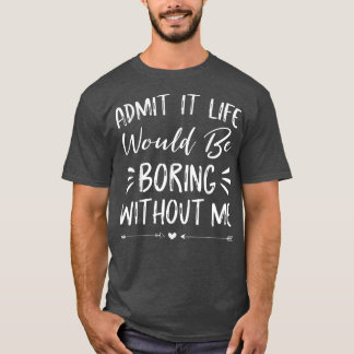 Camiseta Admita Que A Vida Seria Chata Sem Mim Engraçado Sa