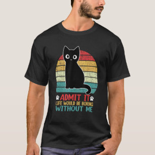 Camiseta Admita Que A Vida Seria Chata Sem Mim Gato