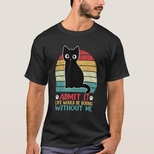 Camiseta Admita Que A Vida Seria Chata Sem Mim Gato (Frente)