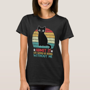 Camiseta Admita Que A Vida Seria Chata Sem Mim Gato