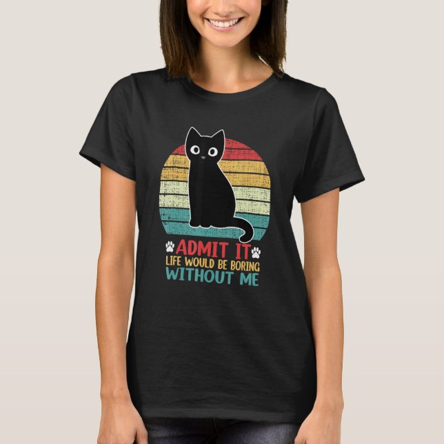 Camiseta Admita Que A Vida Seria Chata Sem Mim Gato (Frente)