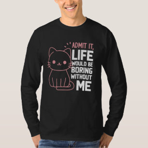 Camiseta Admita Que A Vida Seria Chata Sem Mim Gato Engraça