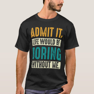 Camiseta Admita Que A Vida Seria Chata Sem Mim, Homens