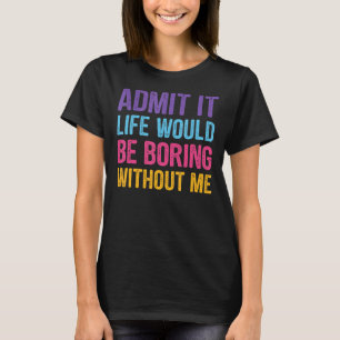 Camiseta Admita Que A Vida Seria Chata Sem Mim Homens Engra