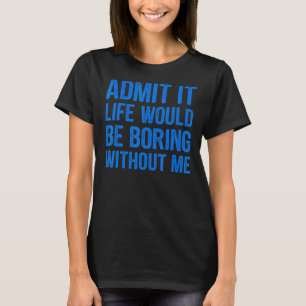 Camiseta Admita Que A Vida Seria Chata Sem Mim Homens Engra