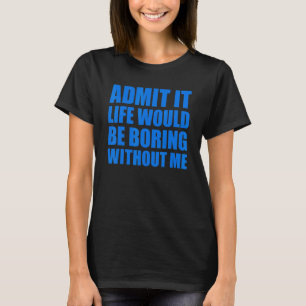 Camiseta Admita Que A Vida Seria Chata Sem Mim Homens Engra