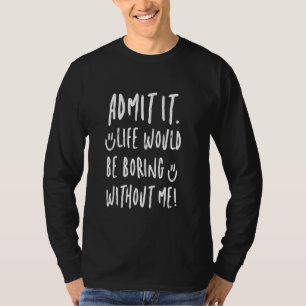 Camiseta Admita Que A Vida Seria Chata Sem Mim Humor Com