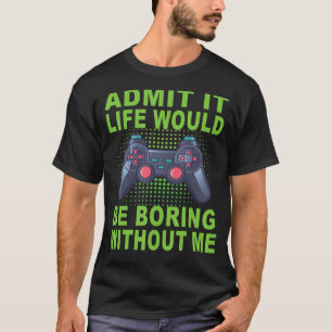 Camiseta Admita Que A Vida Seria Chata Sem Mim Jogando Bo