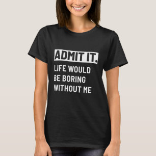 Camiseta Admita que a vida seria chata sem mim Menu2019s