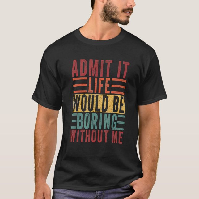 Camiseta Admita Que A Vida Seria Chata Sem Mim Pai (Frente)