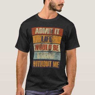 Camiseta Admita Que A Vida Seria Chata Sem Mim Pessoas R
