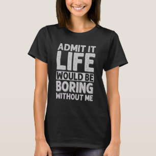 Camiseta Admita Que A Vida Seria Chata Sem Mim Piadas 1