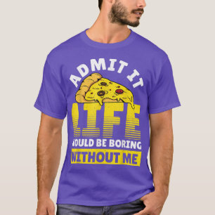 Camiseta Admita Que A Vida Seria Chata Sem Mim Pizza Ita