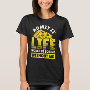 Camiseta Admita Que A Vida Seria Chata Sem Mim Pizza Ita