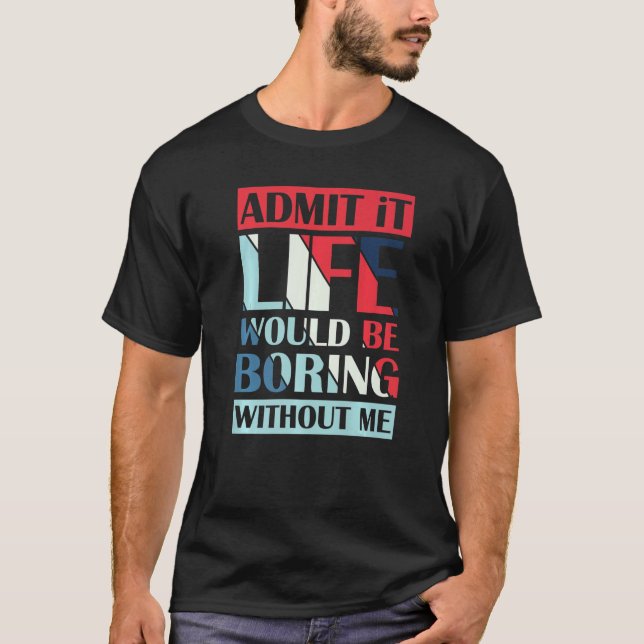Camiseta Admita Que A Vida Seria Chata Sem Mim Retro 1 (Frente)