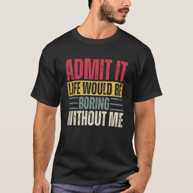 Camiseta Admita Que A Vida Seria Chata Sem Mim Retro Sa (Frente)
