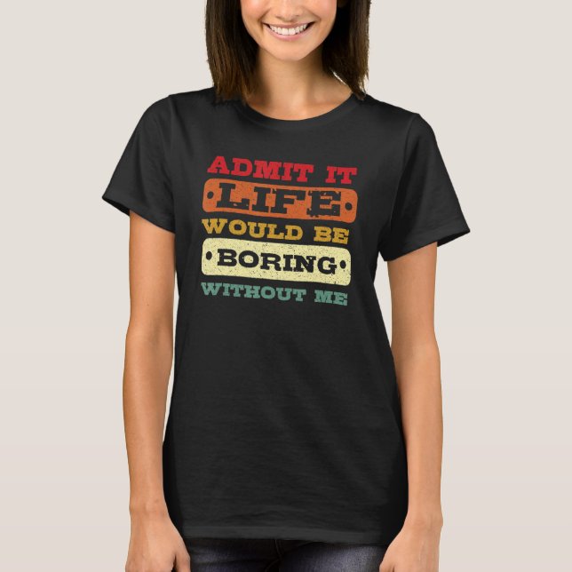 Camiseta Admita Que A Vida Seria Chata Sem Mim Retro Vin (Frente)