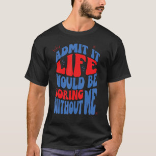 Camiseta Admita Que A Vida Seria Chata Sem Mim Retro Wav