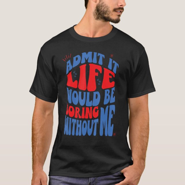 Camiseta Admita Que A Vida Seria Chata Sem Mim Retro Wav (Frente)