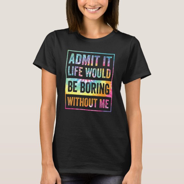 Camiseta Admita Que A Vida Seria Chata Sem Mim Sar Engraçad (Frente)