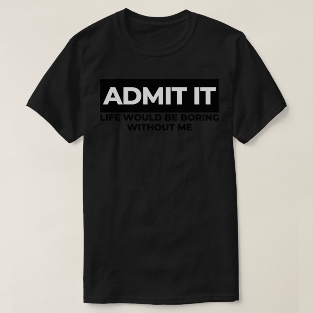 Camiseta Admita Que A Vida Seria Chata Sem Mim Sar Engraçad (Frente do Design)