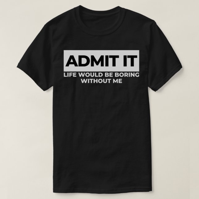 Camiseta Admita Que A Vida Seria Chata Sem Mim Sar Engraçad (Frente do Design)