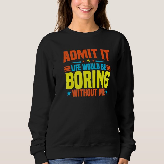 Camiseta Admita que a vida seria chata sem mim  sarcasmo (Frente)