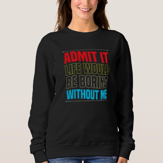 Camiseta Admita que a vida seria chata sem mim  sarcasmo (Frente)