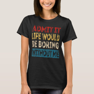 Camiseta Admita Que A Vida Seria Chata Sem Mim Sarcasti