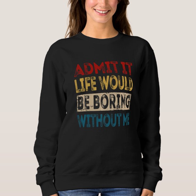 Camiseta Admita Que A Vida Seria Chata Sem Mim Sarcasti (Frente)