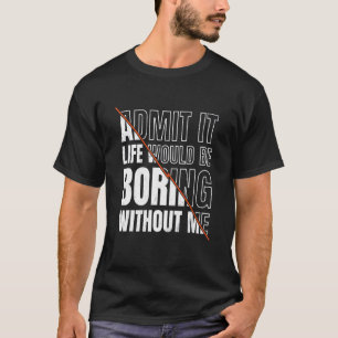 Camiseta Admita Que A Vida Seria Chata Sem Mim Sarcástico