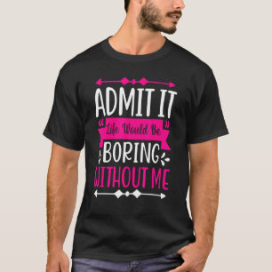 Camiseta Admita Que A Vida Seria Chata Sem Mim Sarcástico