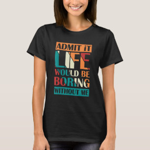 Camiseta Admita Que A Vida Seria Chata Sem Mim Sarcástico