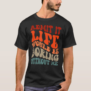 Camiseta Admita que a vida seria chata sem mim texto ondula