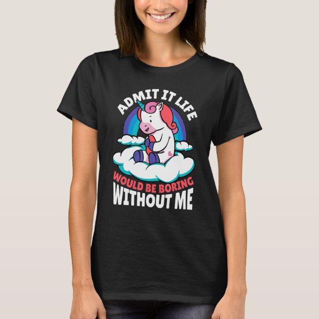Camiseta Admita Que A Vida Seria Chata Sem Mim Unicorn M (Frente)