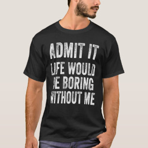 Camiseta Admita Que A Vida Seria Chata Sem Mim Vintage R