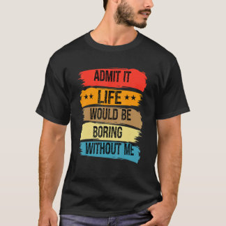 Camiseta Admita Que A Vida Seria Chata Sem Mim Vintage R