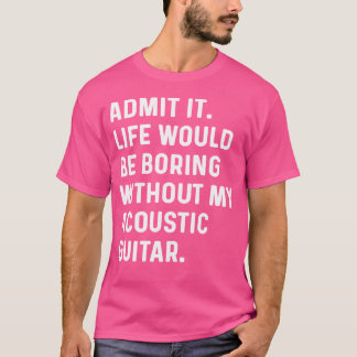 Camiseta Admita Que A Vida Seria Chata Sem Minha Acústica