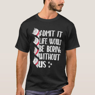 Camiseta Admita Que A Vida Seria Chata Sem Nós Gatos