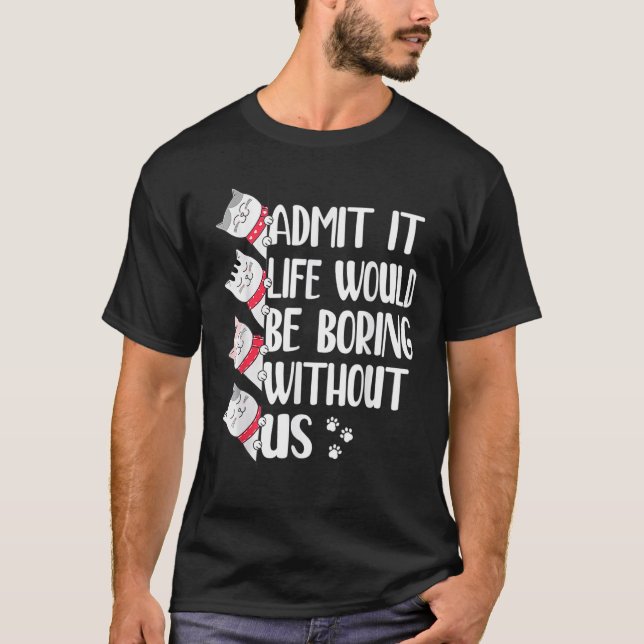 Camiseta Admita Que A Vida Seria Chata Sem Nós Gatos (Frente)