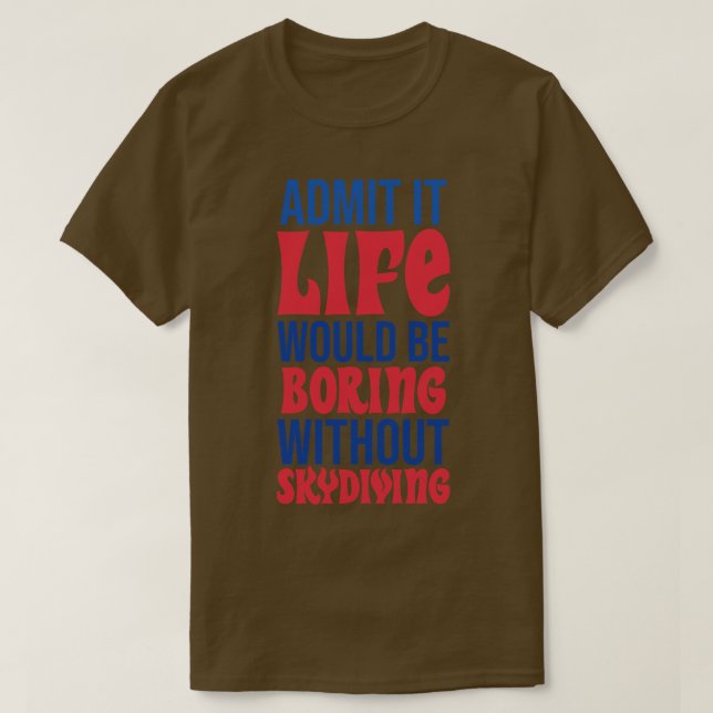 Camiseta Admita Que A Vida Seria Chata Sem Paraquedismo (Frente do Design)
